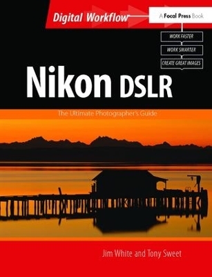 Nikon DSLR: The Ultimate Photographer's Guide - Jim White, Tony Sweet