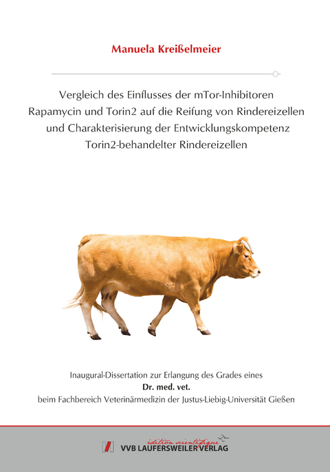 Vergleich des Einflusses der mTor-Inhibitoren Rapamycin und Torin2 auf die Reifung von Rindereizellen und Charak-terisierung der Entwicklungskompetenz Torin2-behandelter Rindereizellen - Manuela Kreißelmeier