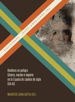 Hombres en peligro : género, nación e imperio en la España de cambio de siglo (XIX-XX) - 