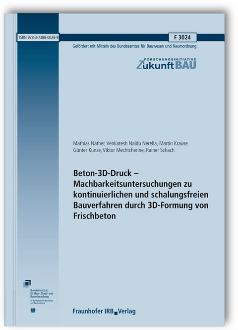 Beton-3D-Druck - Machbarkeitsuntersuchungen zu kontinuierlichen und schalungsfreien Bauverfahren durch 3D-Formung von Frischbeton. Abschlussbericht - Mathias Näther, Venkatesh Naidu Nerella, Martin Krause, Günter Kunze, Viktor Mechtcherine, Rainer Schach