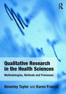 Qualitative Research in the Health Sciences - Bev Taylor, Karen Francis