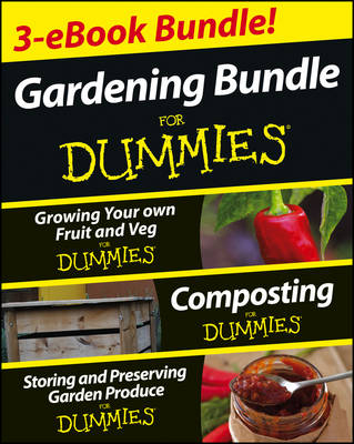 Gardening For Dummies Three e-book Bundle: Growing Your Own Fruit and Veg For Dummies, Composting For Dummies and Storing and Preserving Garden Produce For Dummies - Geoff Stebbings, Cathy Cromwell, Pammy Riggs