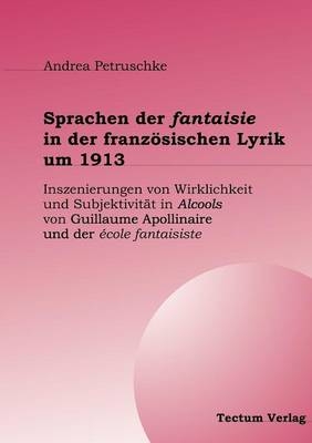 Sprachen der fantaisie in der französischen Lyrik um 1913 - Andrea Petruschke