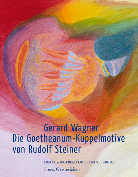 Die Goetheanum-Kuppelmotive von Rudolf Steiner - Gerard Wagner