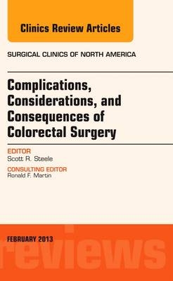 Complications, Considerations and Consequences of Colorectal Surgery, An Issue of Surgical Clinics - Scott R. Steele