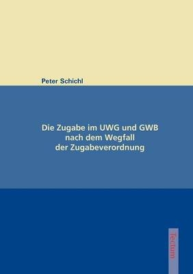 Die Zugabe im UWG und GWB nach dem Wegfall der Zugabeverordnung - Peter Schichl