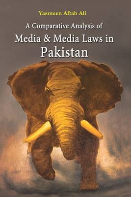 A Comparative Analysis of Media & Media Laws in Pakistan - Yasmeen Aftab Ali