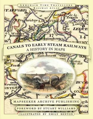 From Canals to Early Steam Railways - A History in Maps - Paul Leslie Line,  Langham,  Mapseeker Publishing Ltd.