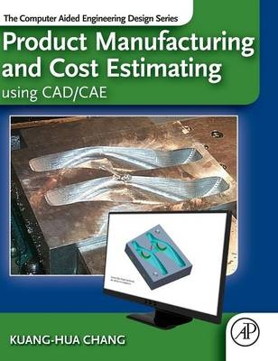 Product Manufacturing and Cost Estimating using CAD/CAE - Kuang-Hua Chang