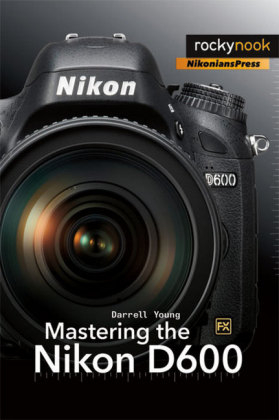 Mastering the Nikon D600 - Darrell Young