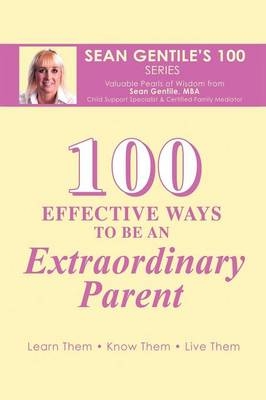 100 Effective Ways to be an Extraordinary Parent - Sean Gentile M.B.A.