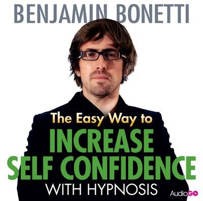 The Easy Way to Increase Self Confidence with Hypnosis - Benjamin Bonetti