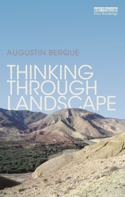 Thinking through Landscape - Augustin Berque