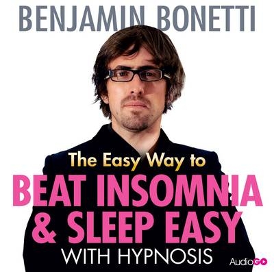 The Easy Way to Beat Insomnia and Sleep Easy with Hypnosis - Benjamin Bonetti