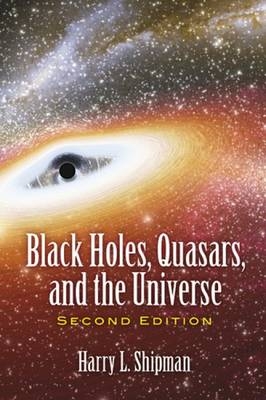 Black Holes, Quasars, and the Universe - Harry L. Shipman