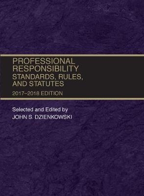 Professional Responsibility, Standards, Rules and Statutes, 2017-2018 - John Dzienkowski