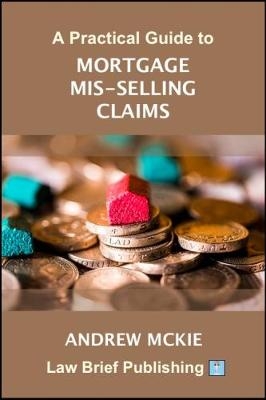 A Practical Guide to Mortgage Mis-Selling Claims - Andrew Mckie