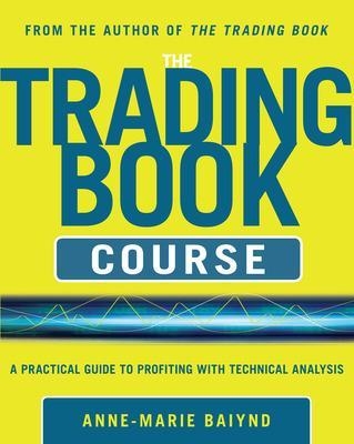 The Trading Book Course:   A Practical Guide to Profiting with Technical Analysis - Anne-Marie Baiynd