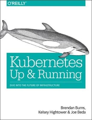 Kubernetes - Up and Running - Kelsey Hightower, Brendan Burns, Joe Beda