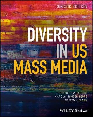 Diversity in U.S. Mass Media - Catherine A. Luther, Carolyn Ringer Lepre, Naeemah Clark