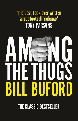 Among The Thugs - Bill Buford