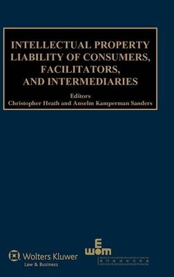 Intellectual Property Liability of Consumers, Facilitators and Intermediaries - Christopher Heath,  Anselm Kamperman Sanders