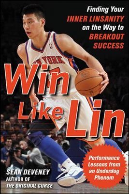 Win Like Lin: Finding Your Inner Linsanity on the Way to Breakout Success - Sean Deveney