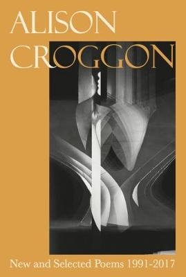 New and Selected Poems 1991-2017 - Alison Croggon