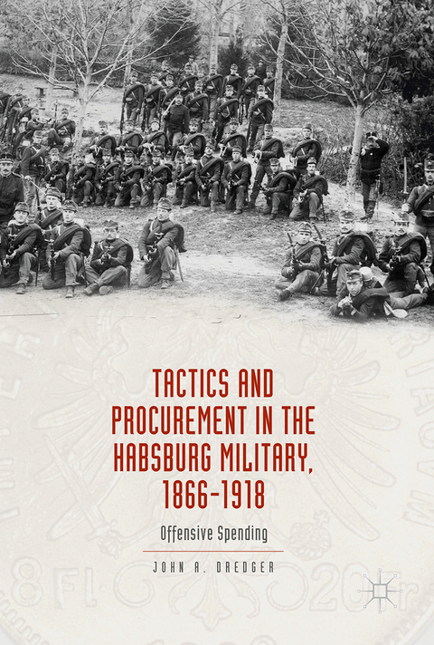 Tactics and Procurement in the Habsburg Military, 1866-1918 - John A. Dredger