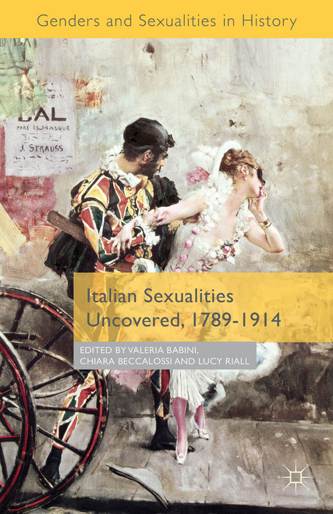 Italian Sexualities Uncovered, 1789-1914 - Valeria P. Babini, Chiara Beccalossi, Lucy Riall