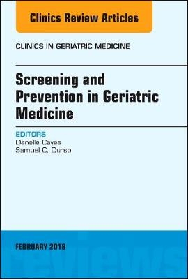 Screening and Prevention in Geriatric Medicine, An Issue of Clinics in Geriatric Medicine - Danelle Cayea, Samuel C. Durso