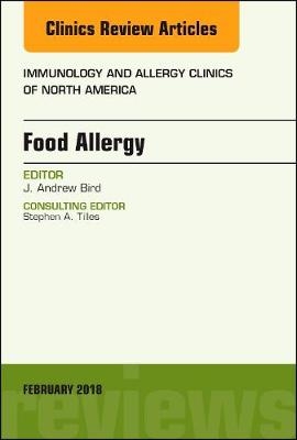 Food Allergy, An Issue of Immunology and Allergy Clinics of North America - J. Andrew Bird