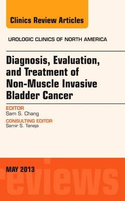 Diagnosis, Evaluation, and Treatment of Non-Muscle Invasive Bladder Cancer: An Update, An Issue of Urologic Clinics - Sam S. Chang