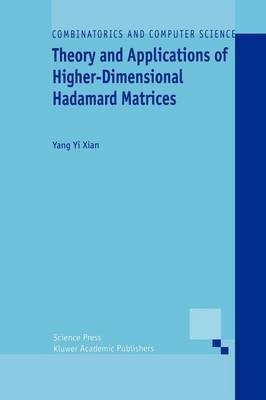 Theory and Applications of Higher-Dimensional Hadamard Matrices - Yang Yi Xian