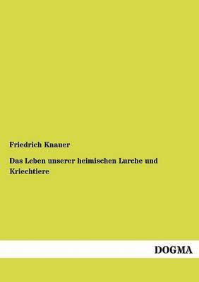 Das Leben unserer heimischen Lurche und Kriechtiere im Laufe eines Jahres - Friedrich Knauer