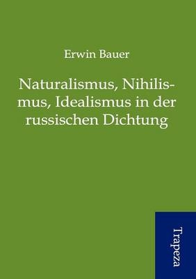 Naturalismus, Nihilismus, Idealismus in der russischen Dichtung - Erwin Bauer