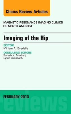 Imaging of the Hip, An Issue of Magnetic Resonance Imaging Clinics - Miriam A. Bredella