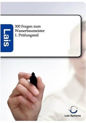 300 Prüfungsfragen zum Wasserbaumeister - 1. Prüfungsteil -  Hrsg. Sarastro GmbH