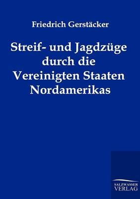 Streif- und Jagdzüge durch die Vereinigten Staaten Nordamerikas - Friedrich Gerstäcker