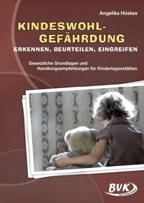 Kindeswohlgefährdung erkennen, beurteilen, eingreifen - Angelika Hüskes