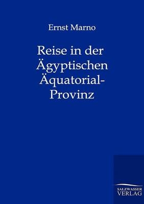 Reise in den Ägyptischen Äquatorial-Provinz und in Kordosan in den Jahren 1874-1876 - Ernst Marno