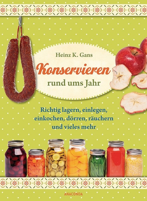 Konservieren rund ums Jahr - Heinz K. Gans