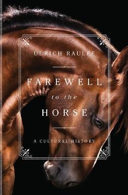 Farewell to the Horse - Ulrich Raulff