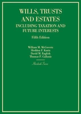 Wills, Trusts and Estates Including Taxation and Future Interests - William M. McGovern Jr., Sheldon F. Kurtz, David M. English, Thomas P. Gallanis