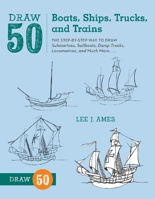 Draw 50 Boats, Ships, Trucks, and Trains - L Ames