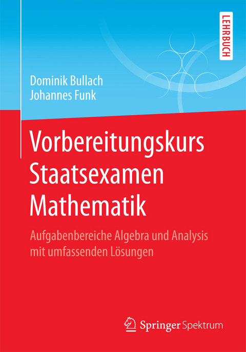 Vorbereitungskurs Staatsexamen Mathematik - Dominik Bullach, Johannes Funk