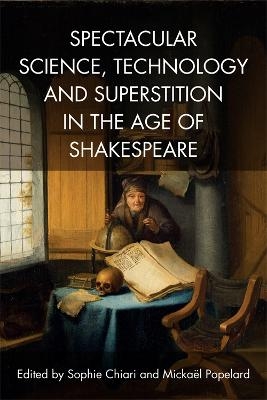 Spectacular Science, Technology and Superstition in the Age of Shakespeare - Sophie Chiari, Mickael Popelard