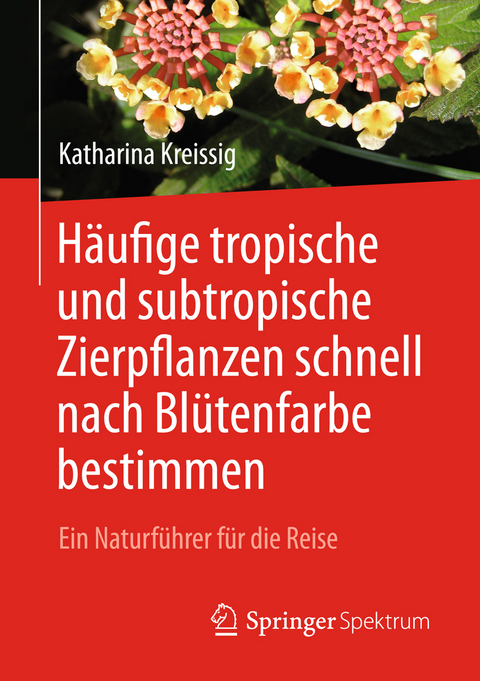 Häufige tropische und subtropische Zierpflanzen schnell nach Blütenfarbe bestimmen - Katharina Kreissig