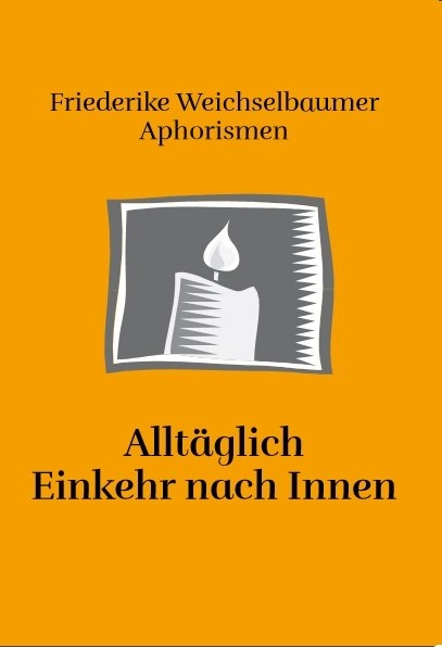 Alltäglich Einkehr nach Innen - Friederike Weichselbaumer