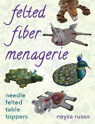 Felted Fiber Menagerie - Neysa Russo